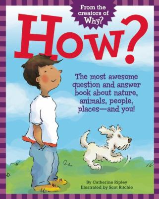 How? : the most awesome question and answer book about nature, animals, people, places, and you!