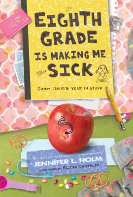 Eighth grade is making me sick : Ginny Davis's year in stuff