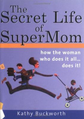 The secret life of supermom : the tricks and truths about having it all