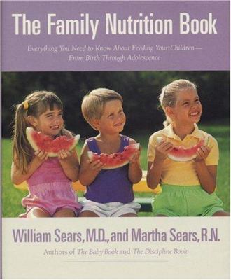 The family nutrition book : everything you need to know about feeding your children-- from birth through adolescence