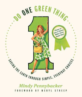 Do one green thing : saving the earth through simple, everyday choices