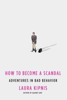 How to become a scandal : adventures in bad behavior