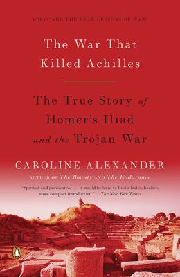 The war that killed Achilles : the true story of Homer's Iliad and the Trojan War