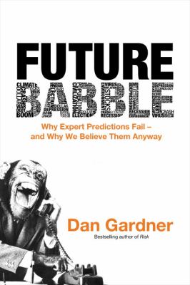 Future babble : why expert predictions fail-- and why we believe them anyway