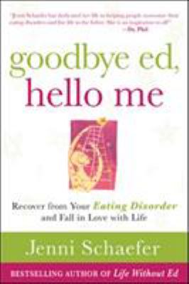 Goodbye ed, hello me : recover from your eating disorder and fall in love with life
