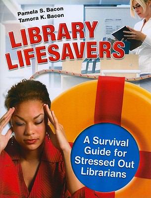 Library lifesavers : a survival guide for stressed out librarians