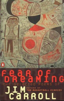 Fear of dreaming : the selected poems of Jim Carroll.