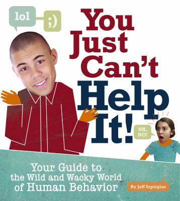 You just can't help it! : your guide to the wild and wacky world of human behavior