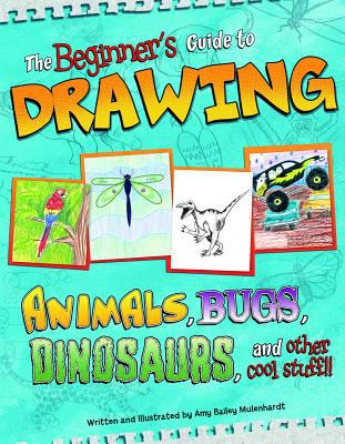 Beginner's guide to drawing : animals, bugs, dinosaurs, and other cool stuff!!