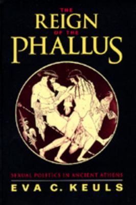 The reign of the phallus : sexual politics in ancient Athens