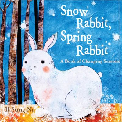 Snow rabbit, spring rabbit : a book of changing seasons