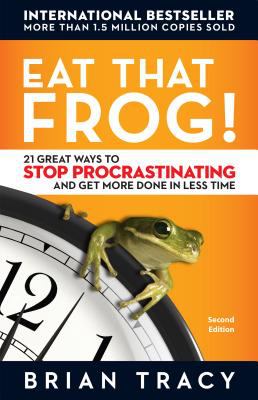 Eat that frog! : 21 great ways to stop procrastinating and get more done in less time