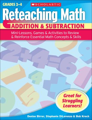 Reteaching math : Addition & subtraction : mini-lessons, games, & activities to review & reinforce essential math concepts & skills