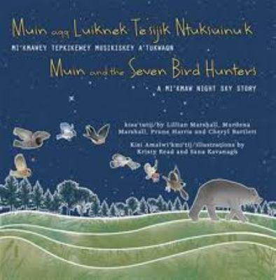 Muin aqq l'uiknek te'sijik ntuksuinu'k : Mi'kmawey tepkikewey musikiskey a'tukwaqn = Muin and the seven bird hunters : a Mi'kmaw night sky story