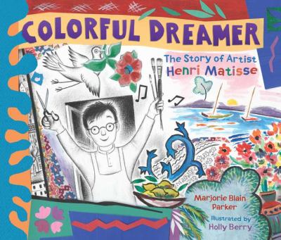 Colorful dreamer : the story of artist Henri Matisse