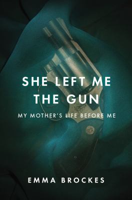She left me the gun : my mother's life before me