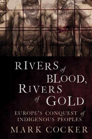 Rivers of blood, rivers of gold : Europe's conquest of indigenous peoples