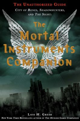 The Mortal Instruments companion : City of Bones, Shadowhunters, and The Sight: the unauthorized guide