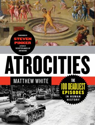 Atrocities : the 100 deadliest episodes in human history