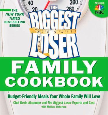 The Biggest Loser family cookbook : budget-friendly meals your whole family will love