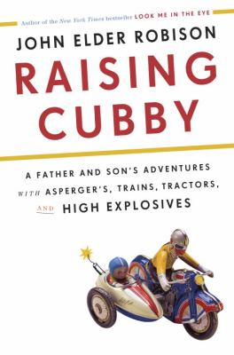 Raising Cubby : a father and son's adventures with Asperger's, trains, tractors, and high explosives