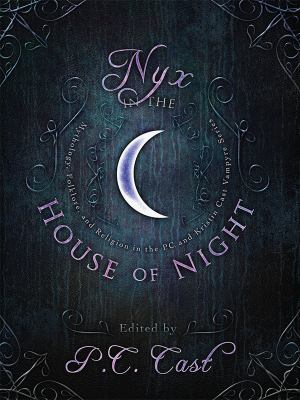 Nyx in the house of night : mythology, folklore, and religion in the P.C. and Kristin Cast vampyre series