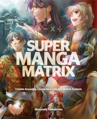 Super manga matrix : [creating amazing characters with the matrix system]
