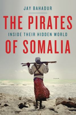 The pirates of Somalia : inside their hidden world