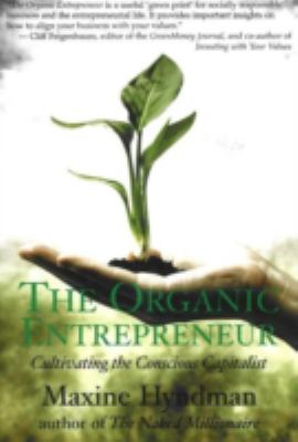 The organic entrepreneur : cultivating the conscious capitalist