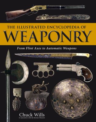 The illustrated encyclopedia of weaponry : from flint axes to automatic weapons