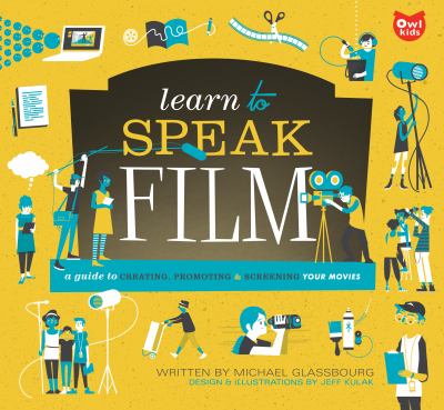Learn to speak film : a guide to creating, promoting & screening your movies