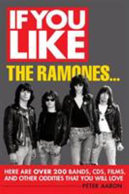If you like . . . the Ramones : here are over 200 bands, CDs, films, and other oddities that you will love