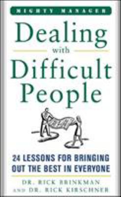 Dealing with difficult people : 24 lessons for bringing out the best in everyone