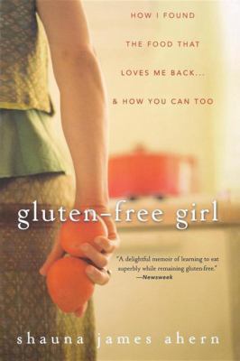 Gluten-free girl : how I found the food that loves me back - & how you can too