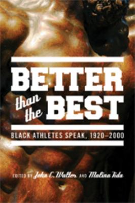 Better than the best : Black athletes speak, 1920-2007