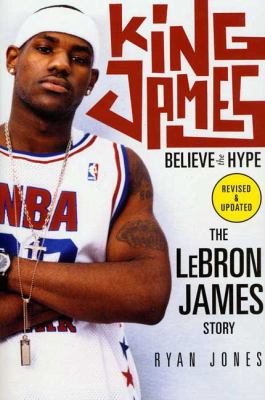 King James : believe the hype : the LeBron James story