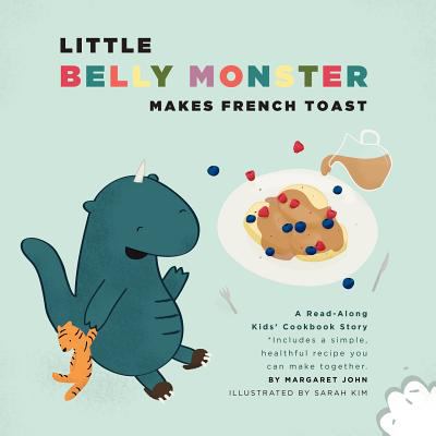 Little belly monster makes French toast : a read-along kids' cookbook story