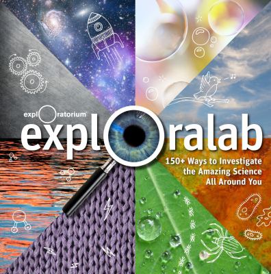 Exploralab : 150+ ways to investigate the amazing science around you.