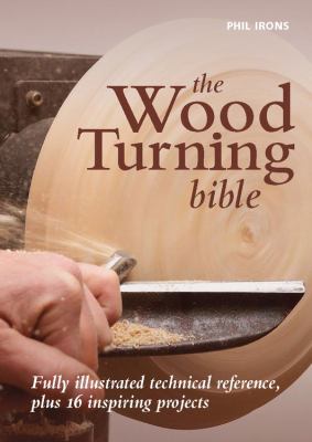 The woodturning bible : fully illustrated technical reference, plus 16 inspiring projects