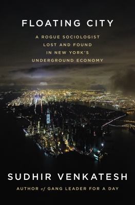 Floating city : a rogue sociologist lost and found in New York's underground economy