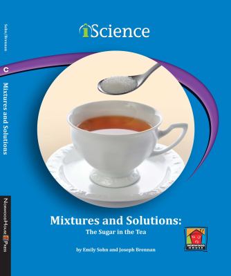 Mixtures and solutions : the sugar in the tea
