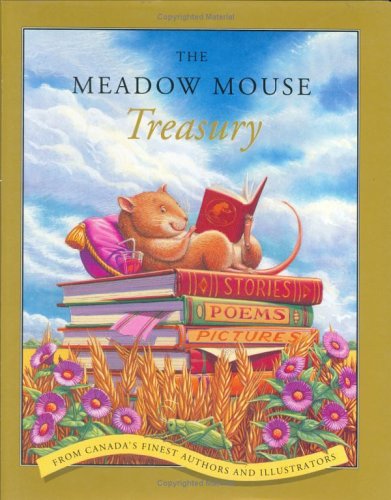 The meadow mouse treasury : stories, poems, pictures from Canada's finest authors and illustrators