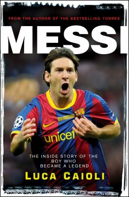 Messi : the inside story of the boy who became a legend