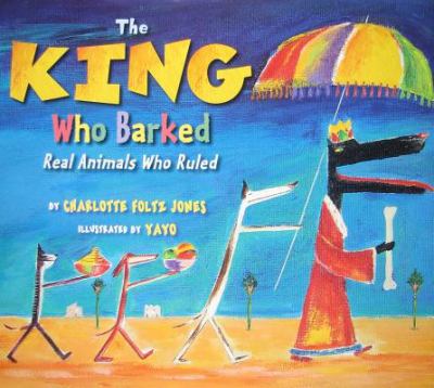 The king who barked : real animals who ruled