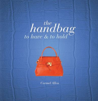 The handbag : to have and to hold