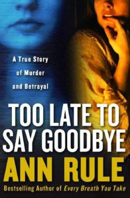 Too late to say goodbye : a true story of murder and betrayal