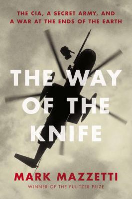 The way of the knife : the CIA, a secret army, and a war at the ends of the Earth