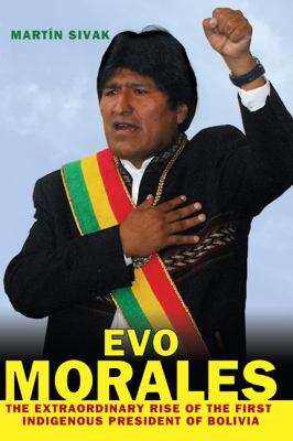 Evo Morales : the extraordinary rise of the first indigenous president of Bolivia