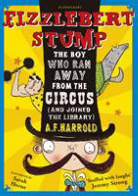 Fizzlebert Stump : the boy who ran away from the circus (and joined the library)