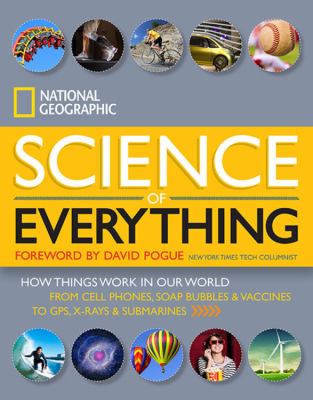 National Geographic science of everything : how things work in our world from cell phones, soap bubbles & vaccines to GPS, x-rays and submarines